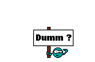 Dumm ?