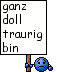 ganz doll traurig bin
